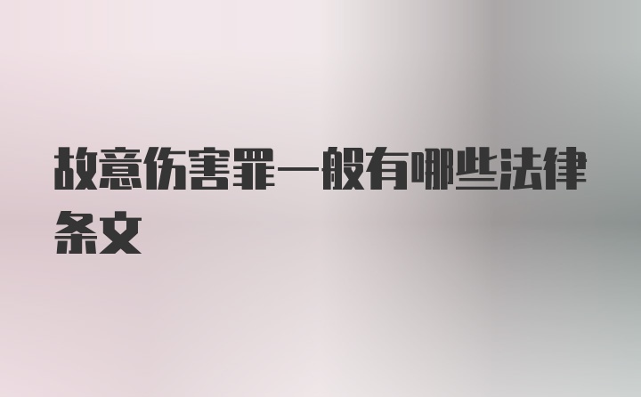 故意伤害罪一般有哪些法律条文