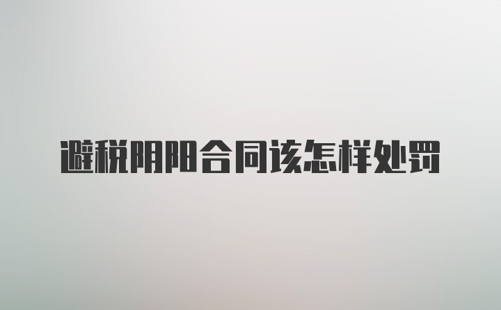 避税阴阳合同该怎样处罚