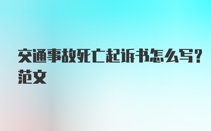 交通事故死亡起诉书怎么写？范文