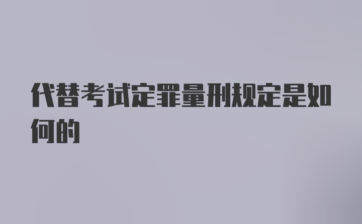 代替考试定罪量刑规定是如何的