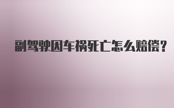 副驾驶因车祸死亡怎么赔偿？