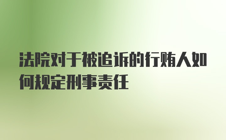 法院对于被追诉的行贿人如何规定刑事责任