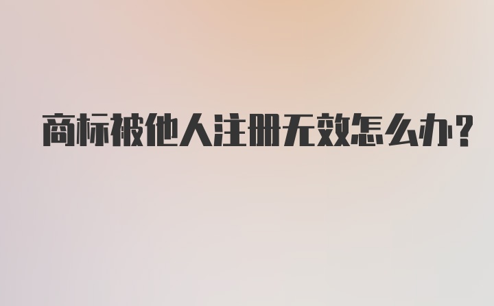 商标被他人注册无效怎么办？