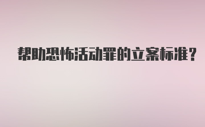 帮助恐怖活动罪的立案标准?