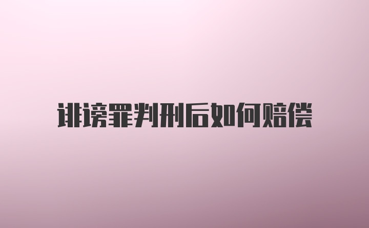 诽谤罪判刑后如何赔偿