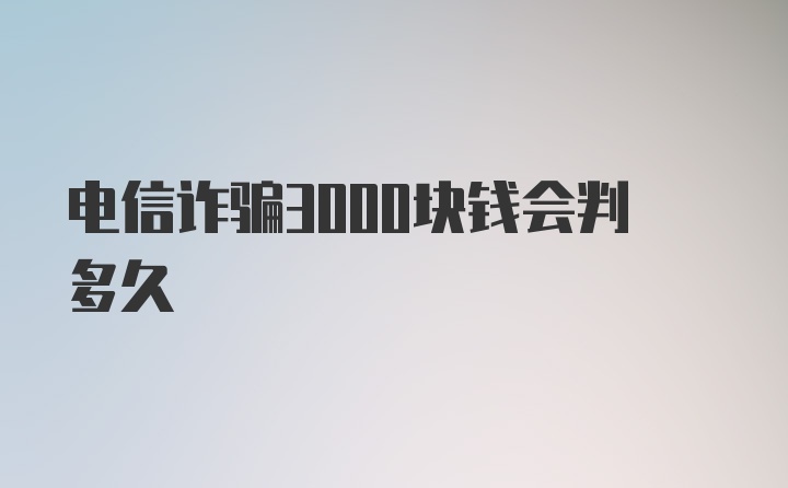 电信诈骗3000块钱会判多久