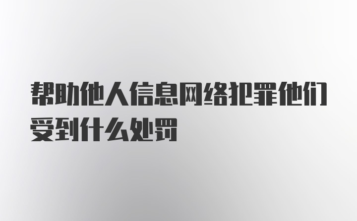 帮助他人信息网络犯罪他们受到什么处罚