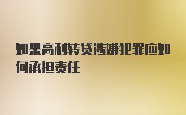 如果高利转贷涉嫌犯罪应如何承担责任