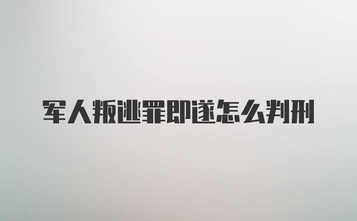 军人叛逃罪即遂怎么判刑