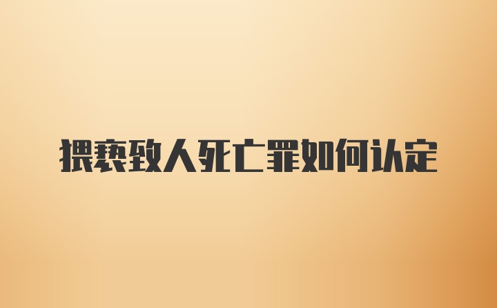 猥亵致人死亡罪如何认定