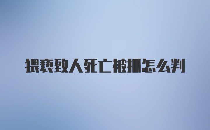 猥亵致人死亡被抓怎么判