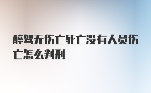 醉驾无伤亡死亡没有人员伤亡怎么判刑