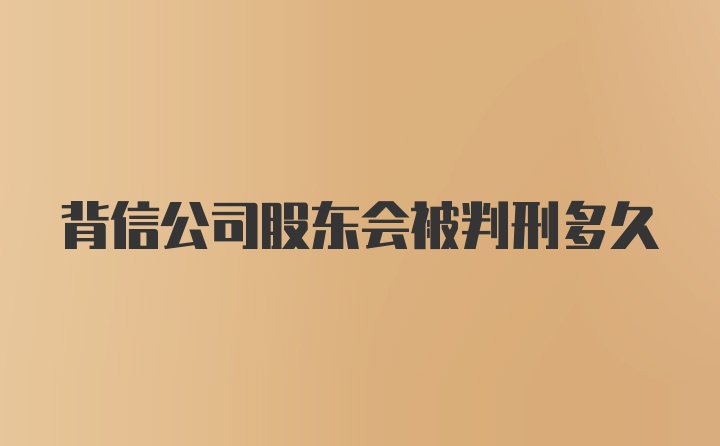 背信公司股东会被判刑多久