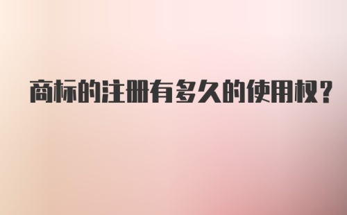 商标的注册有多久的使用权？