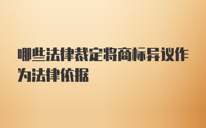 哪些法律裁定将商标异议作为法律依据