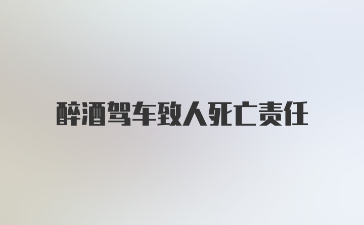 醉酒驾车致人死亡责任