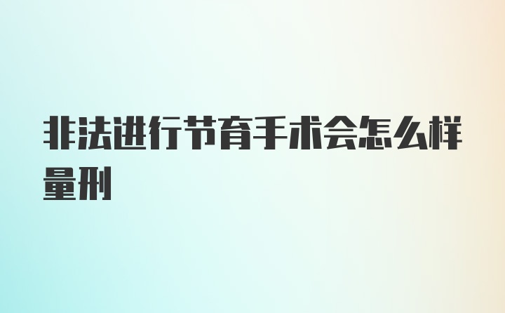 非法进行节育手术会怎么样量刑