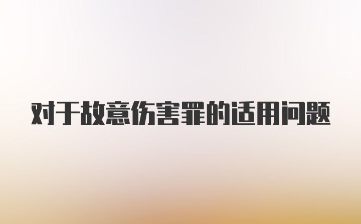 对于故意伤害罪的适用问题