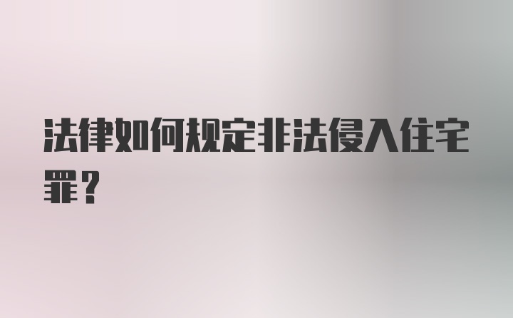 法律如何规定非法侵入住宅罪？