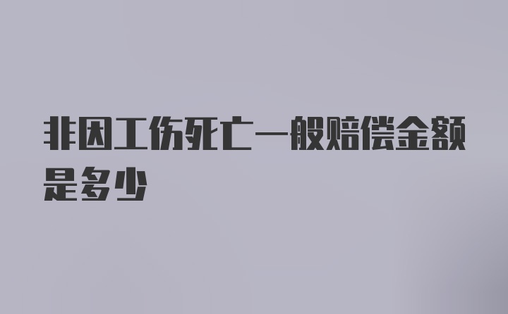 非因工伤死亡一般赔偿金额是多少