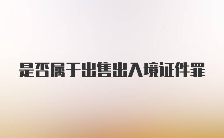 是否属于出售出入境证件罪