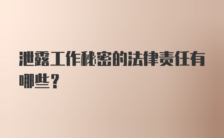 泄露工作秘密的法律责任有哪些？