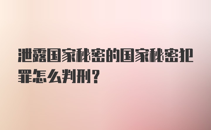 泄露国家秘密的国家秘密犯罪怎么判刑？