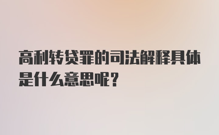 高利转贷罪的司法解释具体是什么意思呢？