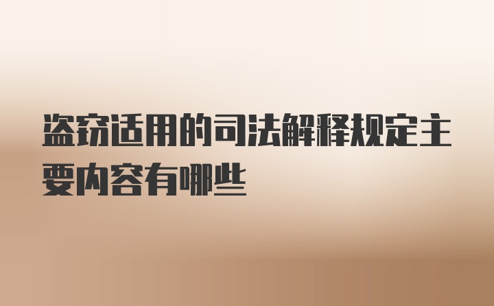 盗窃适用的司法解释规定主要内容有哪些