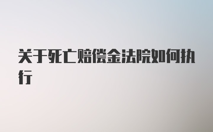 关于死亡赔偿金法院如何执行