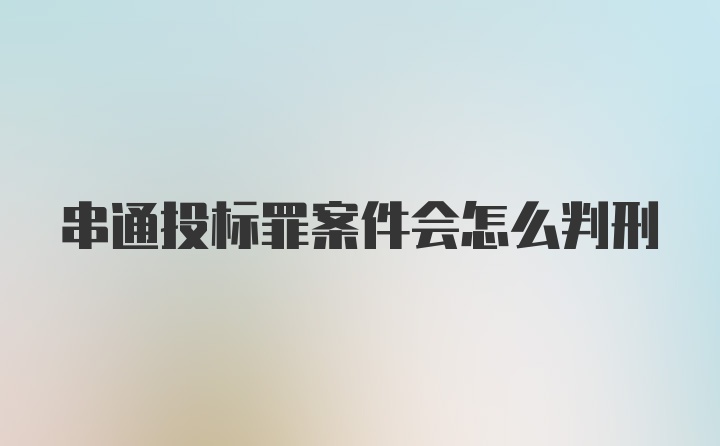 串通投标罪案件会怎么判刑