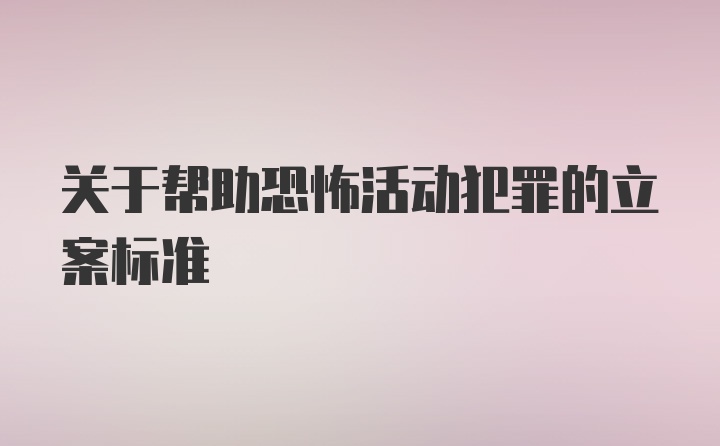 关于帮助恐怖活动犯罪的立案标准