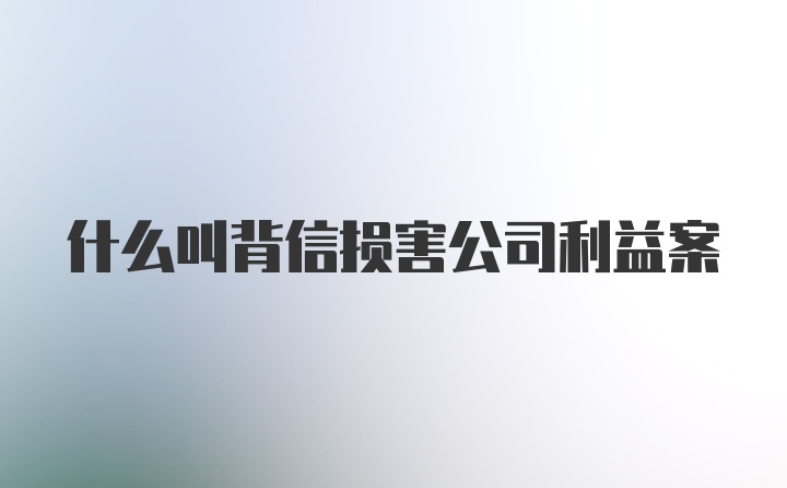 什么叫背信损害公司利益案