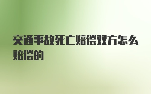 交通事故死亡赔偿双方怎么赔偿的