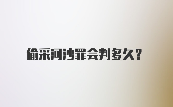 偷采河沙罪会判多久?