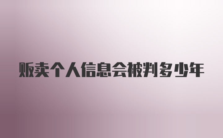 贩卖个人信息会被判多少年