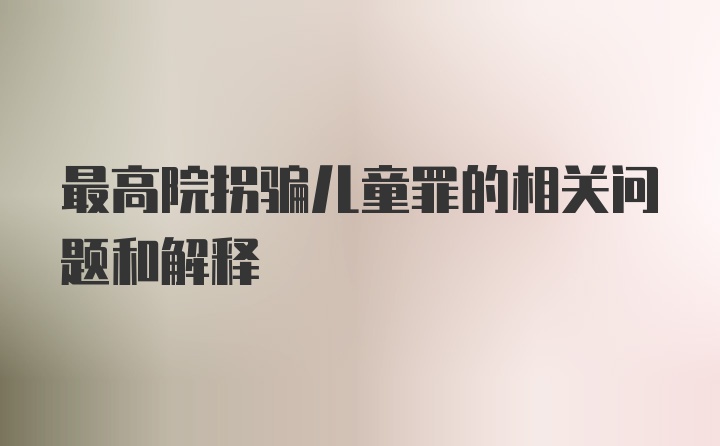 最高院拐骗儿童罪的相关问题和解释