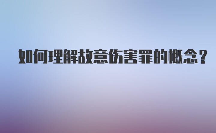 如何理解故意伤害罪的概念？