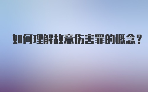 如何理解故意伤害罪的概念？