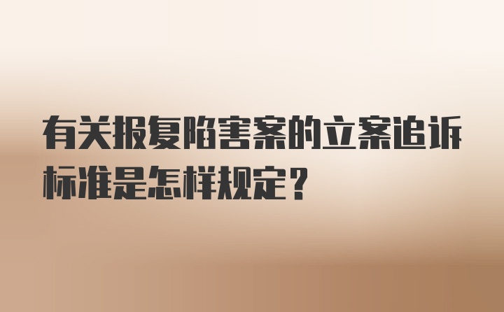 有关报复陷害案的立案追诉标准是怎样规定？