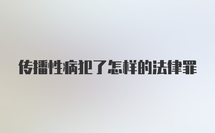 传播性病犯了怎样的法律罪