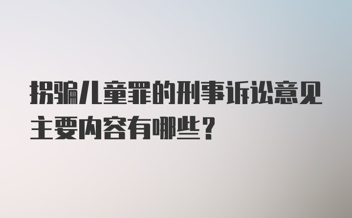 拐骗儿童罪的刑事诉讼意见主要内容有哪些？