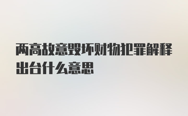 两高故意毁坏财物犯罪解释出台什么意思