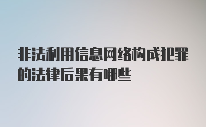 非法利用信息网络构成犯罪的法律后果有哪些