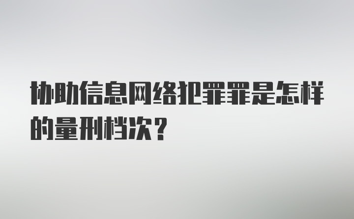 协助信息网络犯罪罪是怎样的量刑档次？