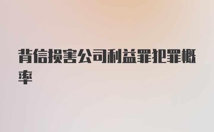 背信损害公司利益罪犯罪概率