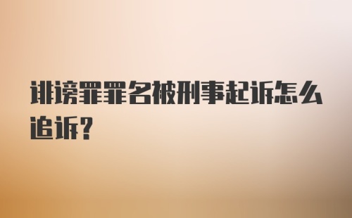 诽谤罪罪名被刑事起诉怎么追诉？