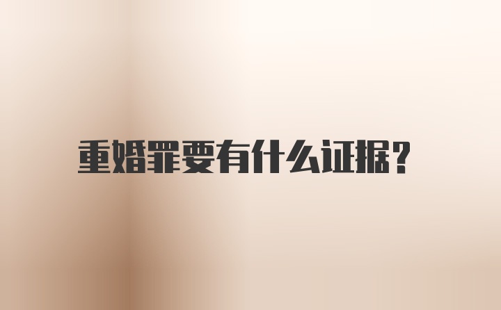 重婚罪要有什么证据？