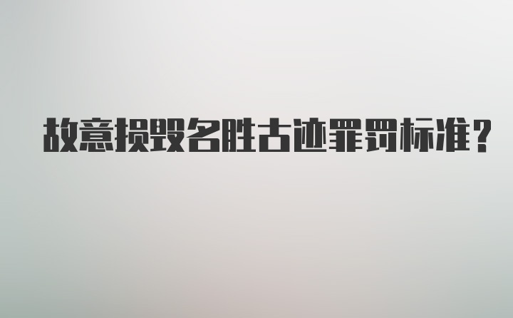 故意损毁名胜古迹罪罚标准？