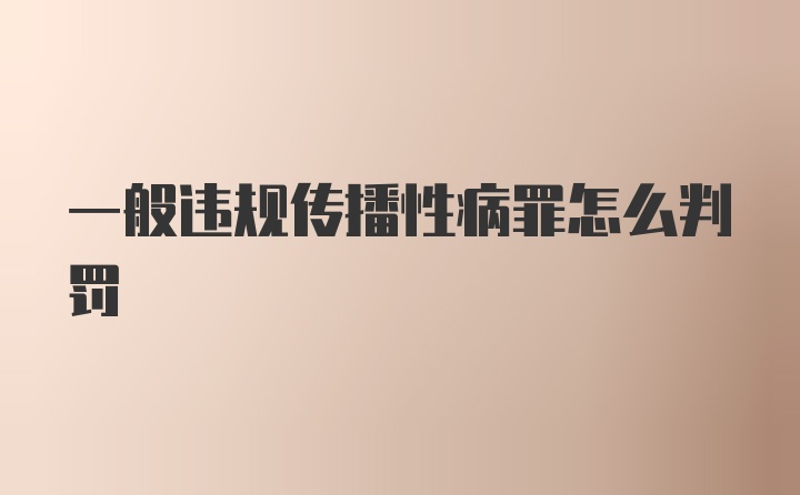 一般违规传播性病罪怎么判罚